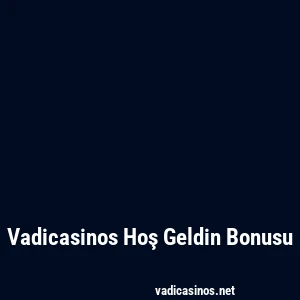 Vadicasinos Hoş Geldin Bonusu